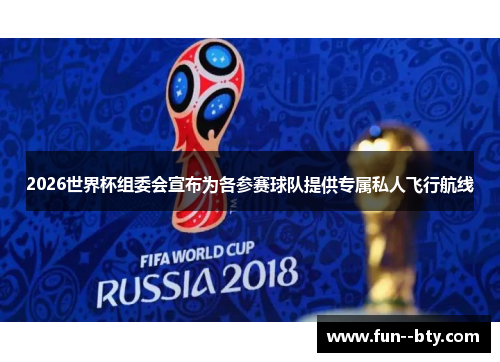 2026世界杯组委会宣布为各参赛球队提供专属私人飞行航线