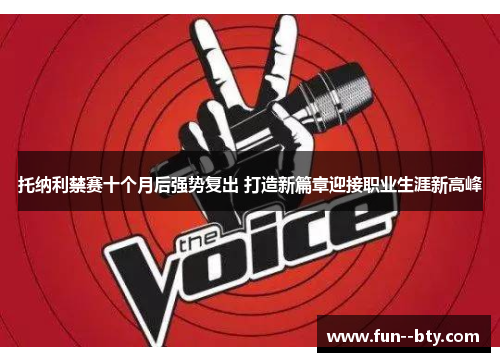 托纳利禁赛十个月后强势复出 打造新篇章迎接职业生涯新高峰 托纳利禁赛十个月后强势复出 打造新篇章迎接职业生涯新高峰