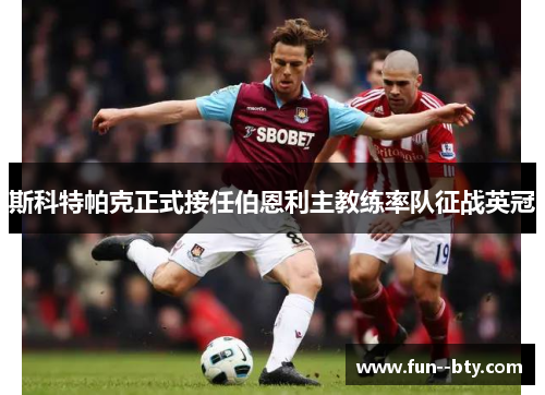 斯科特帕克正式接任伯恩利主教练率队征战英冠 斯科特帕克正式接任伯恩利主教练率队征战英冠