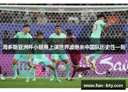 海多斯亚洲杯小组赛上演世界波绝杀中国队历史性一刻