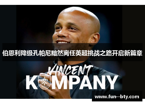 伯恩利降级孔帕尼黯然离任英超挑战之路开启新篇章 伯恩利降级孔帕尼黯然离任英超挑战之路开启新篇章