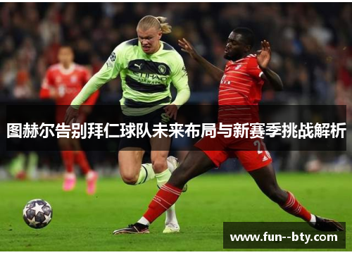 图赫尔告别拜仁球队未来布局与新赛季挑战解析