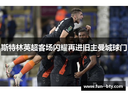 斯特林英超客场闪耀再进旧主曼城球门