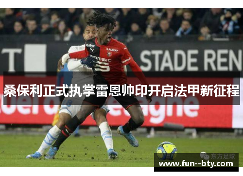 桑保利正式执掌雷恩帅印开启法甲新征程