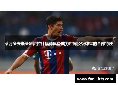 莱万多夫斯基盛赞拉什福德具备成为世界顶级球星的全部特质