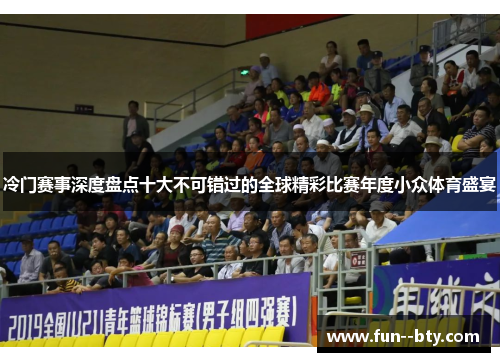 冷门赛事深度盘点十大不可错过的全球精彩比赛年度小众体育盛宴