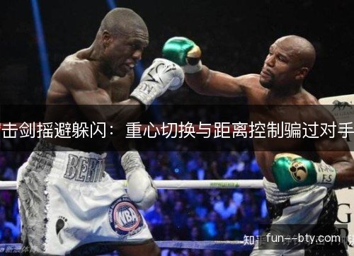 击剑摇避躲闪：重心切换与距离控制骗过对手