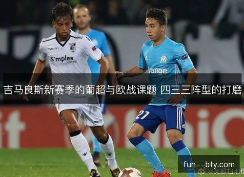 吉马良斯新赛季的葡超与欧战课题 四三三阵型的打磨